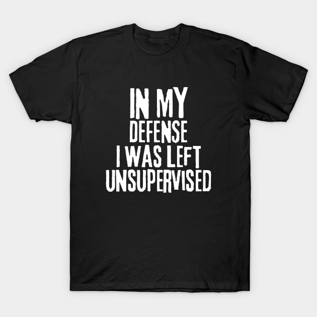 I Was Left Unsupervised T-Shirt by Sizukikunaiki